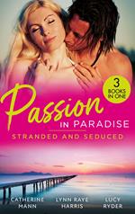 Passion In Paradise: Stranded And Seduced: His Secretary's Little Secret (The Lourdes Brothers of Key Largo) / The Girl Nobody Wanted / Caught in a Storm of Passion