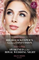 His Housekeeper's Twin Baby Confession / Awakened On Her Royal Wedding Night: His Housekeeper's Twin Baby Confession / Awakened on Her Royal Wedding Night (Mills & Boon Modern)