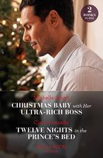 Christmas Baby With Her Ultra-Rich Boss / Twelve Nights In The Prince's Bed: Christmas Baby with Her Ultra-Rich Boss / Twelve Nights in the Prince's Bed (Mills & Boon Modern)