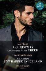 A Christmas Consequence For The Greek / His Innocent Unwrapped In Iceland: A Christmas Consequence for the Greek / His Innocent Unwrapped in Iceland (Mills & Boon Modern)