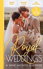 Royal Weddings: A Nine-Month Surprise: Sheikh's Royal Baby Revelation (Royal Brides for Desert Brothers) / The Prince's Pregnant Mistress / Matched to a Prince