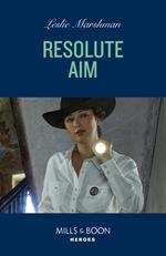 Resolute Aim (The Protectors of Boone County, Texas, Book 2) (Mills & Boon Heroes)