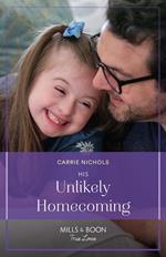 His Unlikely Homecoming (Small-Town Sweethearts, Book 8) (Mills & Boon True Love)