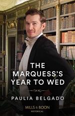 The Marquess's Year To Wed (Mills & Boon Historical)