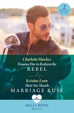 Trauma Doc To Redeem The Rebel / Their Six-Month Marriage Ruse: Trauma Doc to Redeem the Rebel / Their Six-Month Marriage Ruse (Mills & Boon Medical)