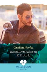 Trauma Doc To Redeem The Rebel (Mills & Boon Medical)