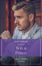 How To Win A Prince (Royals in the Headlines, Book 1) (Mills & Boon True Love)