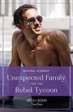 Unexpected Family For The Rebel Tycoon (Mills & Boon True Love)