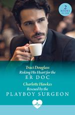 Risking His Heart For The Er Doc / Rescued By The Playboy Surgeon: Risking His Heart for the ER Doc (US Search and Rescue) / Rescued by the Playboy Surgeon (Mills & Boon Medical)