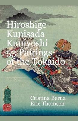 Hiroshige Kunisada Kuniyoshi 53 Pairings of the Tokaido - Cristina Berna,Eric Thomsen - cover