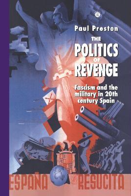 The Politics of Revenge: Fascism and the Military in 20th-century Spain - Paul Preston - cover