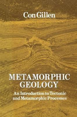 Metamorphic Geology: An introduction to tectonic and metamorphic processes - Cornelius Gillen - cover