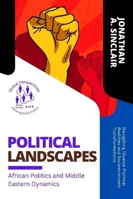 Political Landscapes: Navigating Diverse Political Realities and Socioeconomic Transformations - Jonathan a Sinclair - cover
