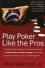 Play Poker Like the Pros: The greatest poker player in the world today reveals his million-dollar-winning strategies to the most popular tournament, home and online games