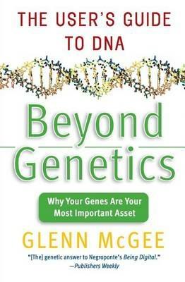 Beyond Genetics: The User's Guide to DNA - Glenn McGee - cover