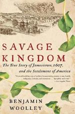 Savage Kingdom: The True Story of Jamestown, 1607, and the Settlement of America