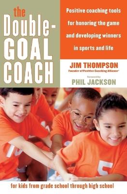 The Double Goal Coach Tools for parents and coaches to develop winners i n sports and life - Jim Thompson - cover