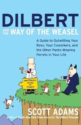 Dilbert and the Way of the Weazel: A Guide to Outwitting Your Boss, Your Co-Workers and the Other Pants-Wearing Ferrets in Your Life - Scott Adams - cover