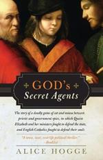 God's Secret Agents: Queen Elizabeth's Forbidden Priests and the Hatching of the Gunpower Plot