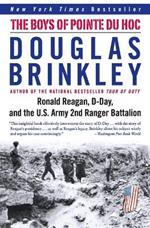 The Boys of Pointe Du Hoc: Ronald Reagan, D-Day, and the U.S. Army 2nd Ranger Battalion