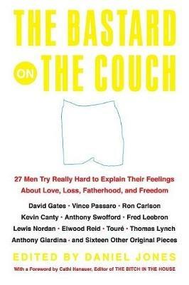 The Bastard on the Couch: 27 Men Try Really Hard to Explain Their Feelings About Love, Loss, Fatherhood, and Freedom - Daniel Jones - cover