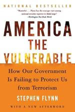 America the Vulnerable: How Our Government Is Failing to Protect Us from Terrorism