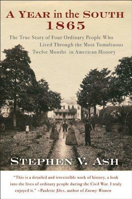 A Year in the South: 1865 : the True Story of Four Ordinary People Who Lived Through the Most Tumultuous Twelve Months in American History - Stephen V Ash - cover