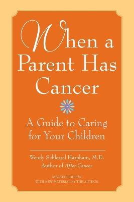 When A Parent Has Cancer: A Guide To Caring For Your Children - Wendy Schlessel Harpham - cover