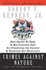 Crimes Against Nature: How George W. Bush and His Corporate Pals are Plundering the Country and Hijacking Our Democracy
