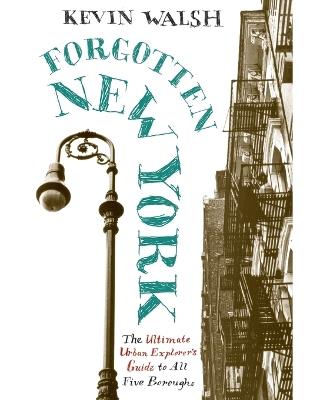 Forgotten New York: Views Of A Lost Metropolis - Kevin Walsh - cover