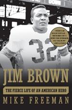Jim Brown: The Fierce Life of an American Hero