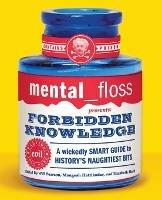 Mental Floss Presents Forbidden Knowledge: Wickedly Smart Guide To Histo ry's Naughtiest Bits - Will Pearson - cover