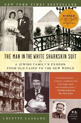 The Man in the White Sharkskin Suit: A Jewish Family's Exodus from Old Cairo to the New World - Lucette Lagnado - cover