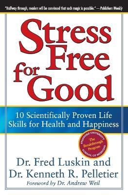 Stress Free For Good: 10 Scientifically Proven Life Skills For Health An d Happiness - Fred Luskin,Kenneth R Pelletier - cover