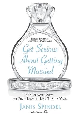 Get Serious About Getting Married: 365 Proven Ways To Find Love In Less Than A Year - Janis Spindel - cover