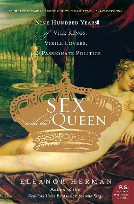 Sex with the Queen: 900 Years of Vile Kings, Virile Lovers, and Passionate Politics - Eleanor Herman - cover