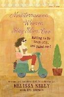 Mediterranean Women Stay Slim Too: Eating to be Sexy, Fit and Fabulous! - Eve Adamson,Melissa Kelly - cover