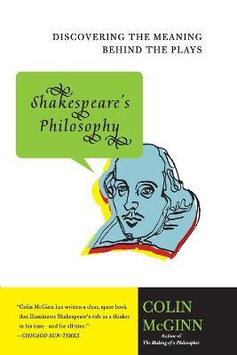 Shakespeare's Philosophy: Discovering the Meaning Behind the Plays - Colin McGinn - cover