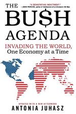 The Bush Agenda: Invading the World, One Economy at a Time