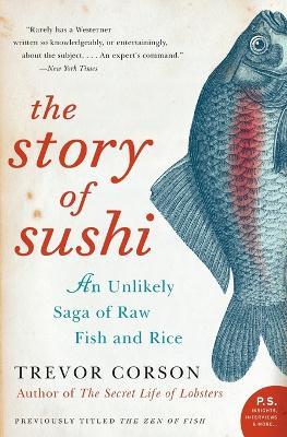 The Story Of Sushi: An Unlikely Story of Raw Fish and Rice - Trevor Corson - cover