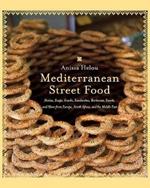 Mediterranean Street Food: Stories, Soups, Snacks, Sandwiches, Barbecues , Sweets, And More From Europe, North Africa, And The Middle
