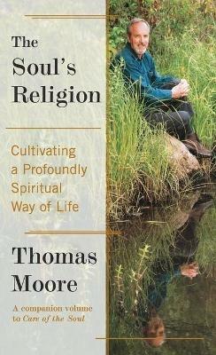 The Soul's Religion: Cultivating a Profoundly Spiritual Way of Life - Thomas Moore - cover