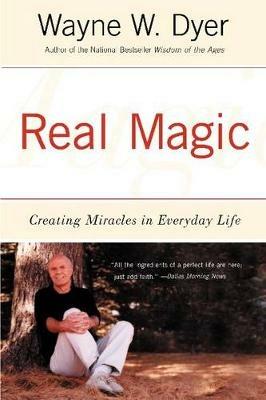 Real Magic: Creating Miracles in Everyday Life - Wayne W Dyer - cover