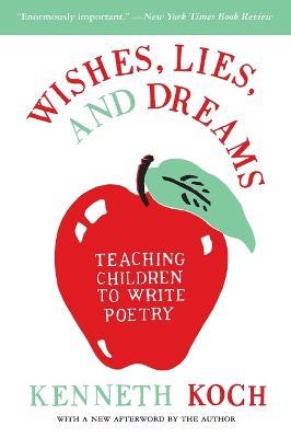 Wishes, Lies and Dreams: Teaching Children to Write Poetry - Kenneth Koch - cover