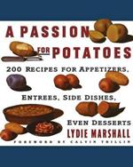 A Passion for Potatoes: 200 Recipes for Appetizers, Entrees, Side Dishes, Even Desserts