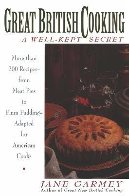 Great British Cooking: a Well-Kept Secret: More Than 200 Recipes - from Meat Pies to Plum Pudding - Adapted for American Cooks - Jane Garmey - cover