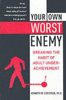 Your Own Worst Enemy: Breaking the Habit of Adult Underachievement - Ken Christian - cover
