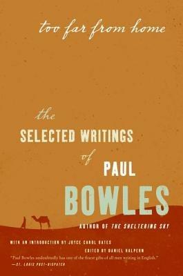 Too Far from Home: The Selected Writings of Paul Bowles - Paul Bowles - cover