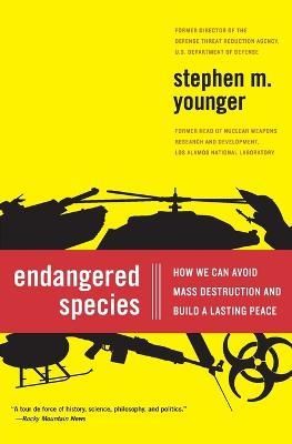 Endangered Species: How We Can Avoid Mass Destruction and Build a Lasting Peace - Stephen M Younger - cover