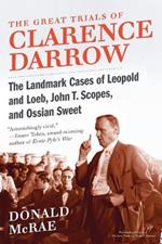 The Great Trials of Clarence Darrow: The Landmark Cases of Leopold and Loeb, John T. Scopes, and Ossian Sweet